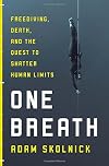 One Breath: Freediving, Death, and the Quest to Shatter Human Limits