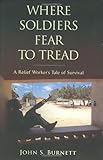 Where Soldiers Fear To Tread A Relief Workers Tale Of Survival