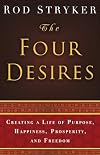 The Four Desires: Creating a Life of Purpose, Happiness, Prosperity, and Freedom