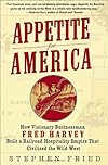 Appetite for America: Fred Harvey and the Business of Civilizing the Wild West--One Meal at a Time