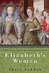 Elizabeth's Women: The Hidden Story of the Virgin Queen