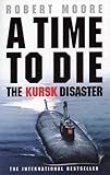 A Time To Die The Kursk Disaster