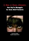 I Was A Teen Abuser: One Boy's Struggle to Gain Self-Control