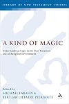 A Kind of Magic: Understanding Magic in the New Testament and its Religious Environment (The Library of New Testament Studies)