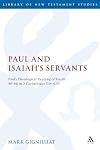 Paul and Isaiah's Servants: Paul's Theological Reading of Isaiah 40-66 in 2 Corinthians 5:14-6:10 (The Library of New Testament Studies)