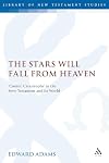 Stars Will Fall from Heaven: Cosmic Catastrophe in the New Testament and Its World (Library of New Testament Studies)