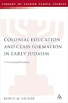Colonial Education and Class Formation in Early Judaism: A Postcolonial Reading (The Library of Second Temple Studies, 72)