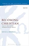 Becoming Christian: Essays on 1 Peter and the Making of Christian Identity (The Library of New Testament Studies)