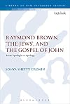 Raymond Brown, 'The Jews,' and the Gospel of John: From Apologia to Apology (The Library of New Testament Studies)