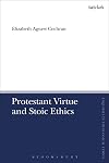 Protestant Virtue and Stoic Ethics (T&T Clark Enquiries in Theological Ethics)