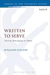 Written To Serve: The Use of Scripture in 1 Peter (The Library of New Testament Studies, 547)