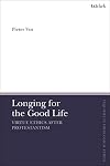 Longing for the Good Life: Virtue Ethics after Protestantism (T&T Clark Enquiries in Theological Ethics)