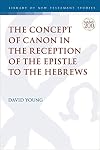 The Concept of Canon in the Reception of the Epistle to the Hebrews (The Library of New Testament Studies, 658)