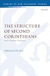 Structure of Second Corinthians, The: Paul’s Theology of Ministry (The Library of New Testament Studies)