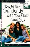How to Talk Confidently With Your Child About Sex: And Appreciate Your Own Sexuality Too : Parents Guide