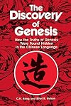 The Discovery of Genesis: How the Truths of Genesis Were Found Hidden in the Chinese Language