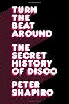 Turn the Beat Around: The Secret History of Disco