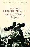 Rostropovich: The Musical Life of the Great Cellist, Teacher, and Legend