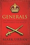 Generals: Ten British Commanders Who Shaped the World