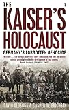 The Kaisers Holocaust Germanys Forgotten Genocide And The Colonial Roots Of Nazism