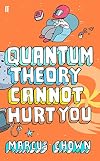Quantum Theory Cannot Hurt You: A Guide to the Universe