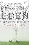 Electric Eden: Unearthing Britain's Visionary Music