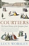 Courtiers The Secret History Of The Georgian Court