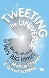 Tweeting the Universe: Very Short Courses on Very Big Ideas. Marcus Chown, Govert Schilling