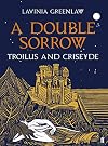 A Double Sorrow: Troilus and Criseyde