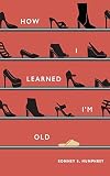 How I Learned I'm Old (Pretty Good, Slightly Unpleasant and Surprisin)