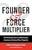 The Founder The Force Multiplier How Entrepreneurs And Executive Assistants Achieve More Together