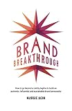 Brand Breakthrough How To Go Beyond A Catchy Tagline To Build An Authentic Influential And Sustainable Brand Personality