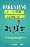 Parentinglets Make A Game Of It Playful Ways To Stop Struggling With Your Child And Start Having More Fun