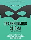 Transforming Stigma Workbook: How to Become a Mental Wellness Superhero