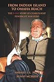 From Indian Island To Omaha Beach The Dday Story Of Charles Shay Penobscot Indian War Hero