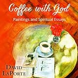 Coffee With God: Paintings And Spiritual Essays
