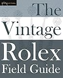 The Vintage Rolex Field Guide A Survival Manual For The Adventure That Is Vintage Rolex