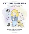 Katie Not Afraidy: A Story About Conquering Childhood Anxiety