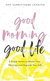 Good Morning Good Life 5 Simple Habits To Master Your Mornings And Upgrade Your Life