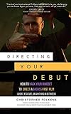 Directing Your Debut How To Hack Your Mindset To Direct A Badass First Film Short Feature Or Anything In Between