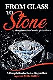 From Glass To Stone 10 Transformational Stories Of Resilience