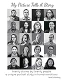 My Picture Tells A Story Twenty Stories By Twenty People A Unique Portrait Study In Human Emotions