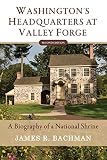Washingtons Headquarters At Valley Forge A Biography Of A National Shrine Second Edition