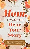 Mom I Want To Hear Your Story A Mothers Guided Journal To Share Her Life Her Love