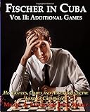 Fischer In Cuba Vol Ii His Travels Games And Adventures In The Land Of Capablanca Vol Ii Additional Games