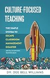 Culture-Focused Teaching: The Simple System to Escape Classroom Management Disaster: And Fall in Love with Teaching Again