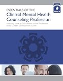Essentials Of The Clinical Mental Health Counseling Profession Including The Key Documents Of The Profession And A Career Development Guide