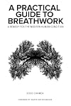 A Practical Guide to Breathwork: A Remedy for the Modern Human Condition