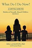 What Do I Do Now? A Survival Guide for Mothers of Sexually Abused Children (MOSAC)