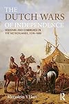 The Dutch Wars of Independence: Warfare and Commerce in the Netherlands 1570-1680 (Modern Wars In Perspective)